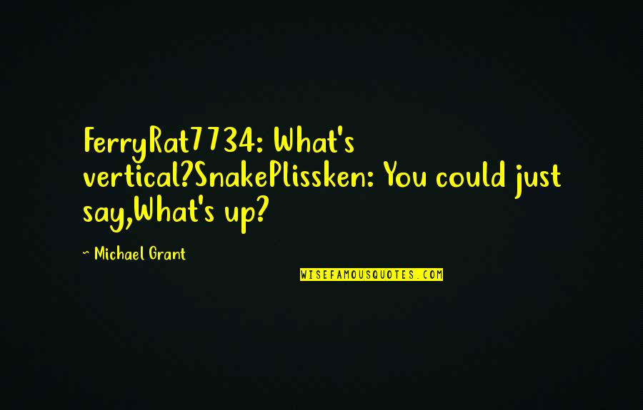 Rafat Al Quotes By Michael Grant: FerryRat7734: What's vertical?SnakePlissken: You could just say,What's up?