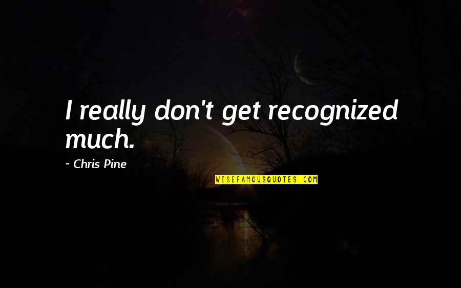 Rafat Ali Quotes By Chris Pine: I really don't get recognized much. Rafat Ali Quotes By Chris Pine: I really don't get recognized much.