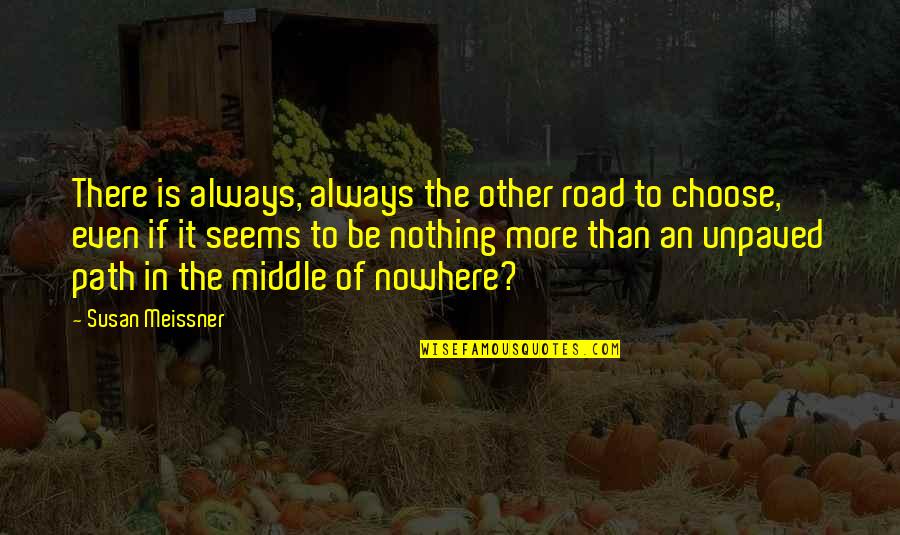 Rafat All Quotes By Susan Meissner: There is always, always the other road to Rafat All Quotes By Susan Meissner: There is always, always the other road to