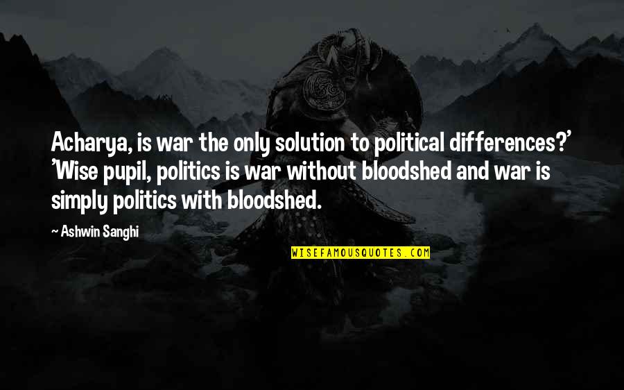 Rafatar Quotes By Ashwin Sanghi: Acharya, is war the only solution to political Rafatar Quotes By Ashwin Sanghi: Acharya, is war the only solution to political