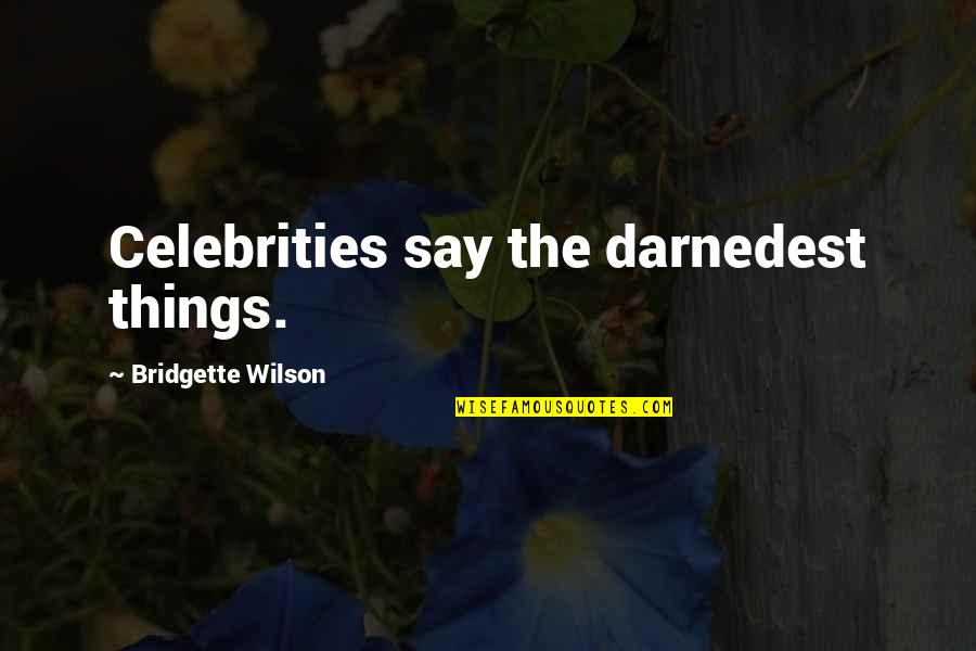 Rafatar Quotes By Bridgette Wilson: Celebrities say the darnedest things. Rafatar Quotes By Bridgette Wilson: Celebrities say the darnedest things.