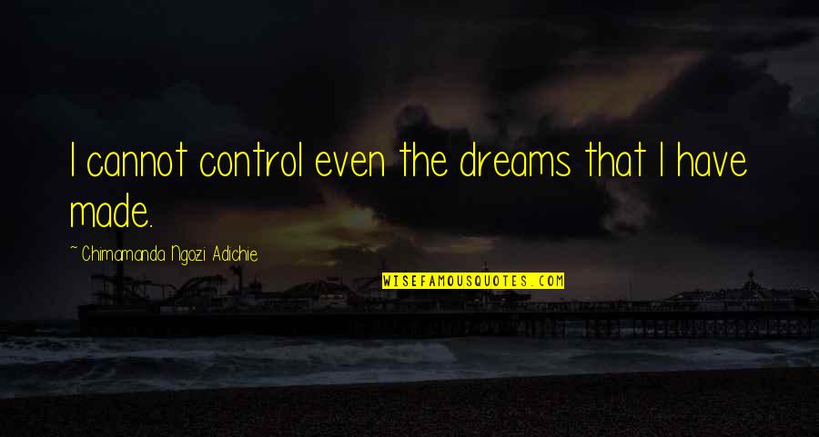 Rafatar Quotes By Chimamanda Ngozi Adichie: I cannot control even the dreams that I Rafatar Quotes By Chimamanda Ngozi Adichie: I cannot control even the dreams that I
