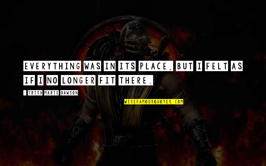 Rafatar Quotes By Trish Marie Dawson: Everything was in its place, but I felt Rafatar Quotes By Trish Marie Dawson: Everything was in its place, but I felt