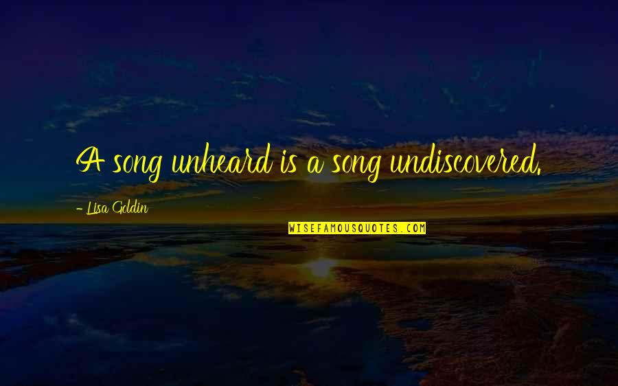 Rafe Bowman Quotes By Lisa Goldin: A song unheard is a song undiscovered. Rafe Bowman Quotes By Lisa Goldin: A song unheard is a song undiscovered.
