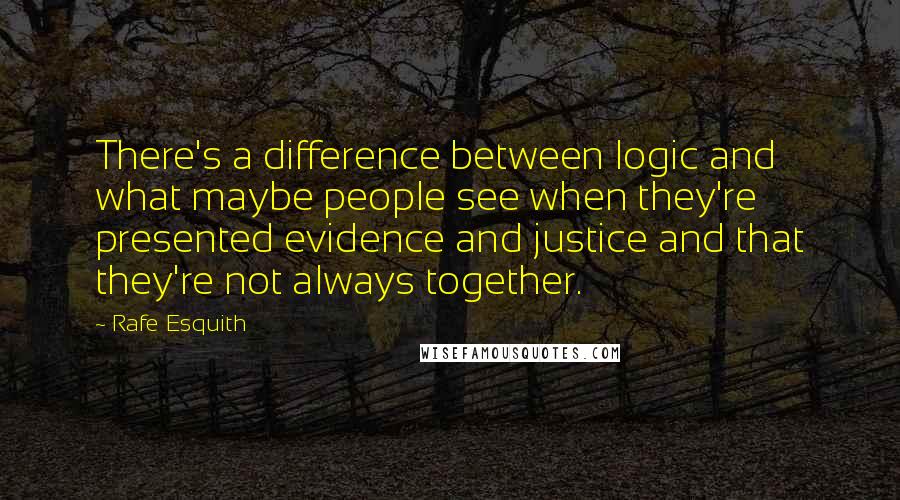 Rafe Esquith quotes: There's a difference between logic and what maybe people see when they're presented evidence and justice and that they're not always together. Rafe Esquith quotes: There's a difference between logic and what maybe people see when they're presented evidence and justice and that they're not always together.
