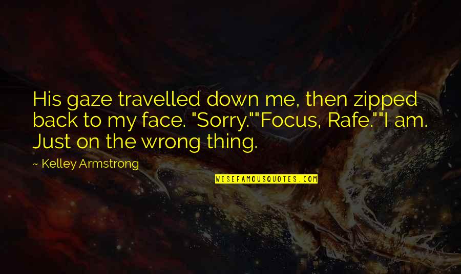 Rafe Quotes By Kelley Armstrong: His gaze travelled down me, then zipped back Rafe Quotes By Kelley Armstrong: His gaze travelled down me, then zipped back