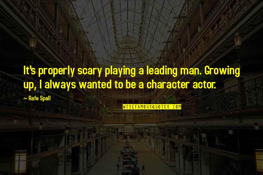 Rafe Spall Quotes By Rafe Spall: It's properly scary playing a leading man. Growing