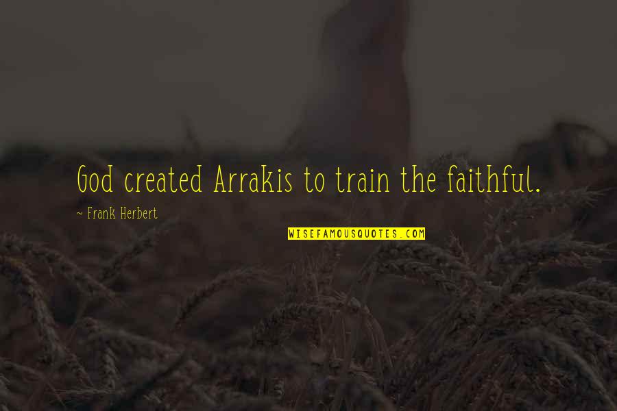Rafed Chasm Quotes By Frank Herbert: God created Arrakis to train the faithful. Rafed Chasm Quotes By Frank Herbert: God created Arrakis to train the faithful.