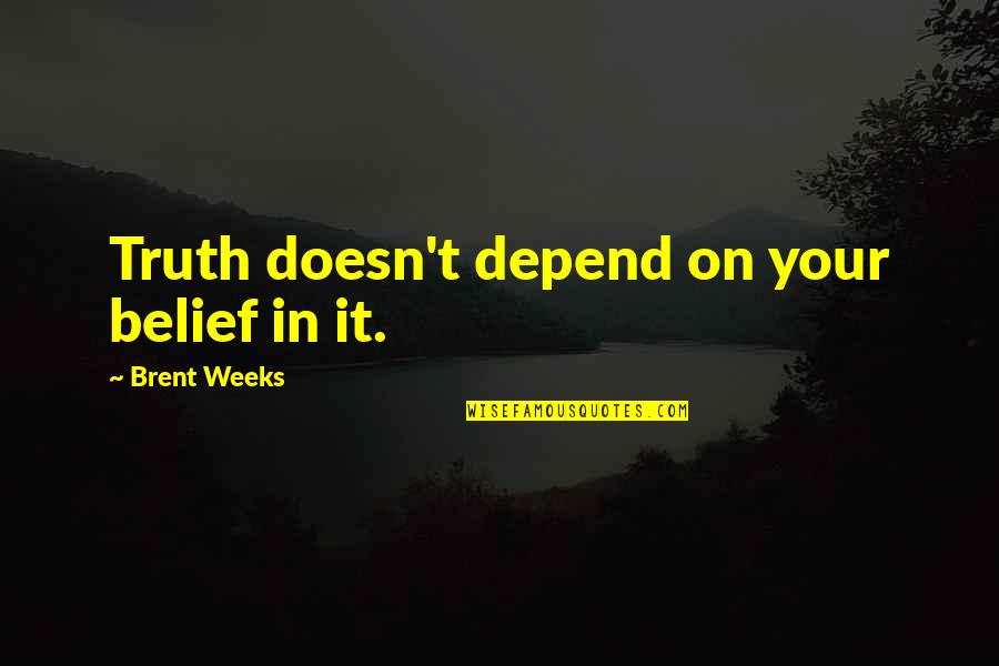 Rafel Fighter Quotes By Brent Weeks: Truth doesn't depend on your belief in it.