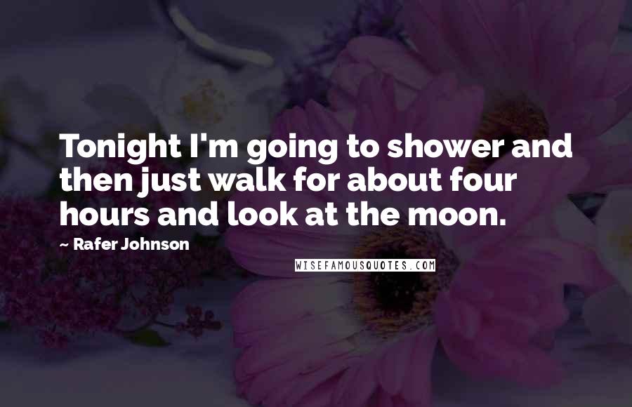 Rafer Johnson quotes: Tonight I'm going to shower and then just walk for about four hours and look at the moon.