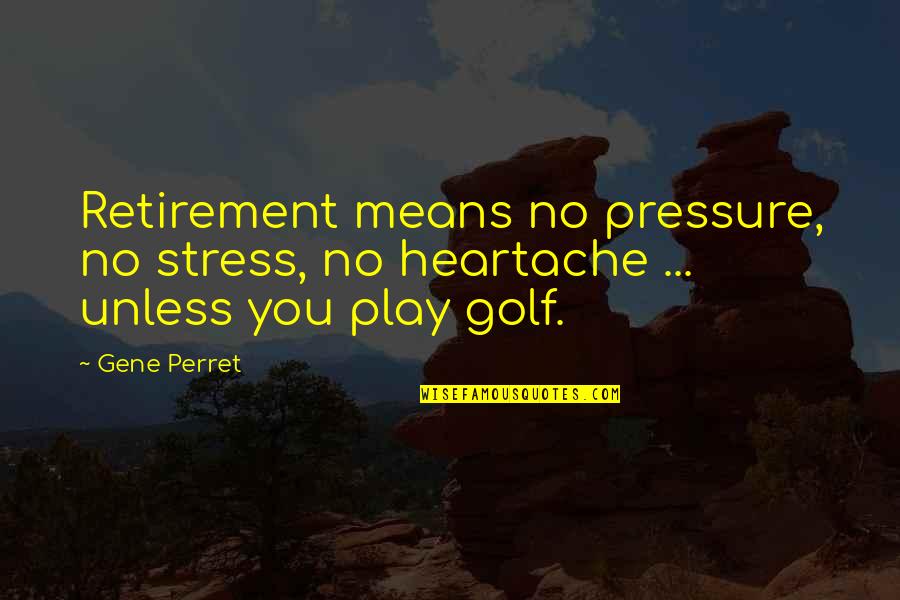 Raffaele Esposito Quotes By Gene Perret: Retirement means no pressure, no stress, no heartache