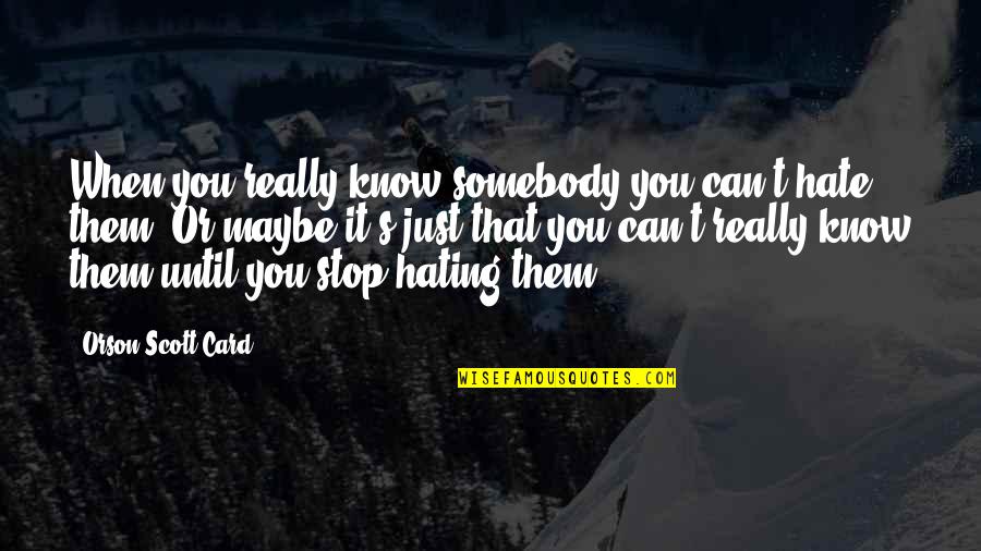 Raffaele Esposito Quotes By Orson Scott Card: When you really know somebody you can't hate Raffaele Esposito Quotes By Orson Scott Card: When you really know somebody you can't hate