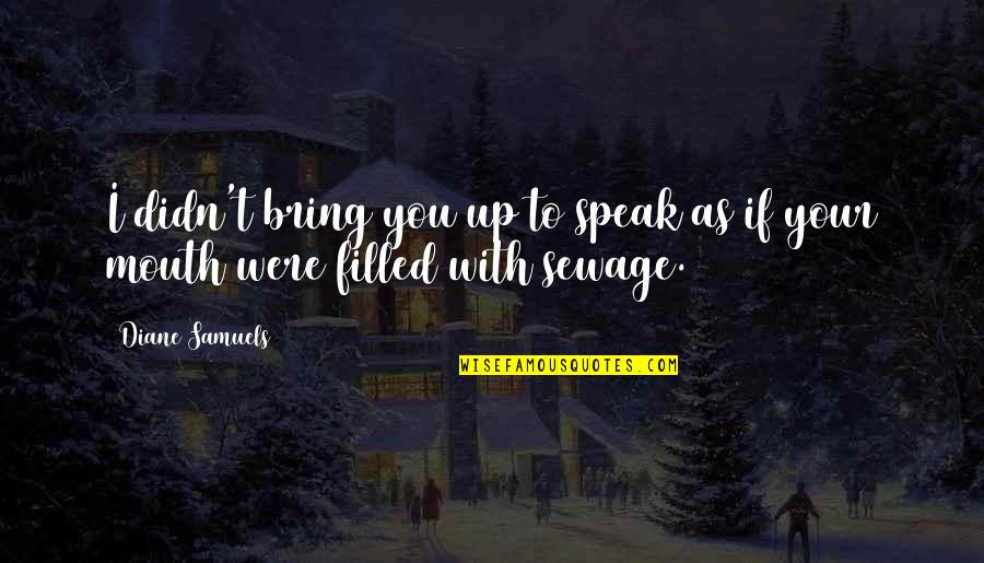 Raffaella Fico Quotes By Diane Samuels: I didn't bring you up to speak as