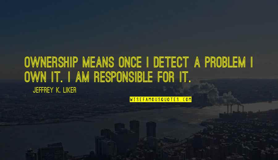 Raffaella Fico Quotes By Jeffrey K. Liker: Ownership means once I detect a problem I