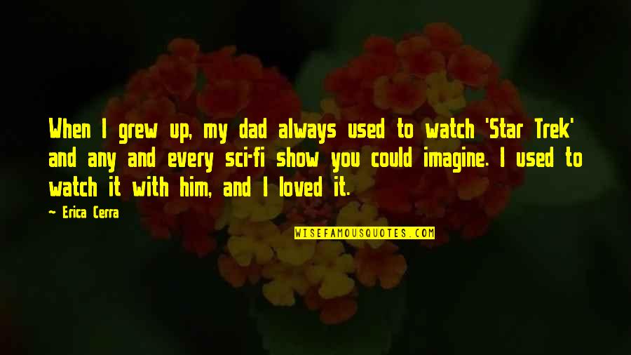 Raffaella Ponzo Quotes By Erica Cerra: When I grew up, my dad always used Raffaella Ponzo Quotes By Erica Cerra: When I grew up, my dad always used