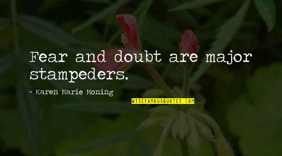 Raffaella Ponzo Quotes By Karen Marie Moning: Fear and doubt are major stampeders. Raffaella Ponzo Quotes By Karen Marie Moning: Fear and doubt are major stampeders.