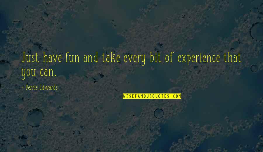 Raffaello Hotel Quotes By Perrie Edwards: Just have fun and take every bit of Raffaello Hotel Quotes By Perrie Edwards: Just have fun and take every bit of