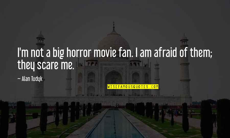 Raffai Erno Quotes By Alan Tudyk: I'm not a big horror movie fan. I