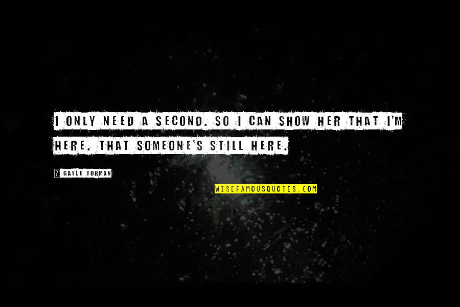 Raffai Erno Quotes By Gayle Forman: I only need a second. So I can