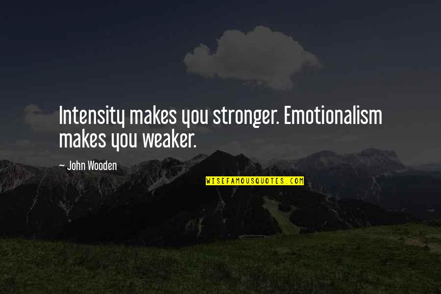 Raffaioli Quotes By John Wooden: Intensity makes you stronger. Emotionalism makes you weaker.