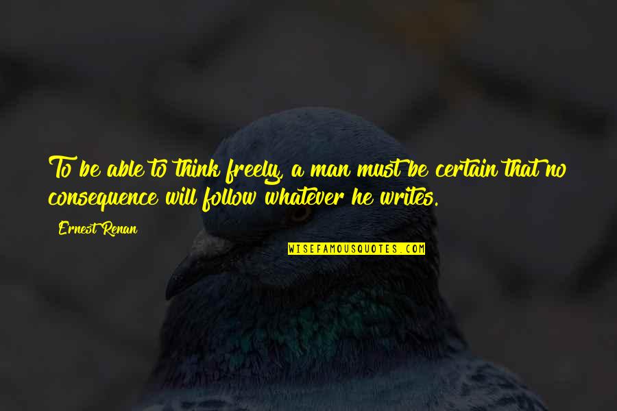 Raffaldini Vineyard Quotes By Ernest Renan: To be able to think freely, a man Raffaldini Vineyard Quotes By Ernest Renan: To be able to think freely, a man