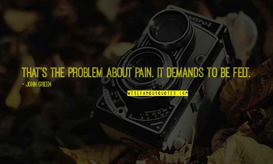 Raffarin Quotes By John Green: That's the problem about pain. It demands to