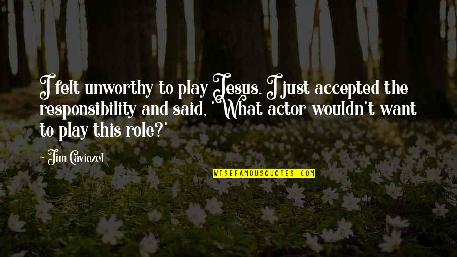 Raffay Ern Quotes By Jim Caviezel: I felt unworthy to play Jesus. I just Raffay Ern Quotes By Jim Caviezel: I felt unworthy to play Jesus. I just