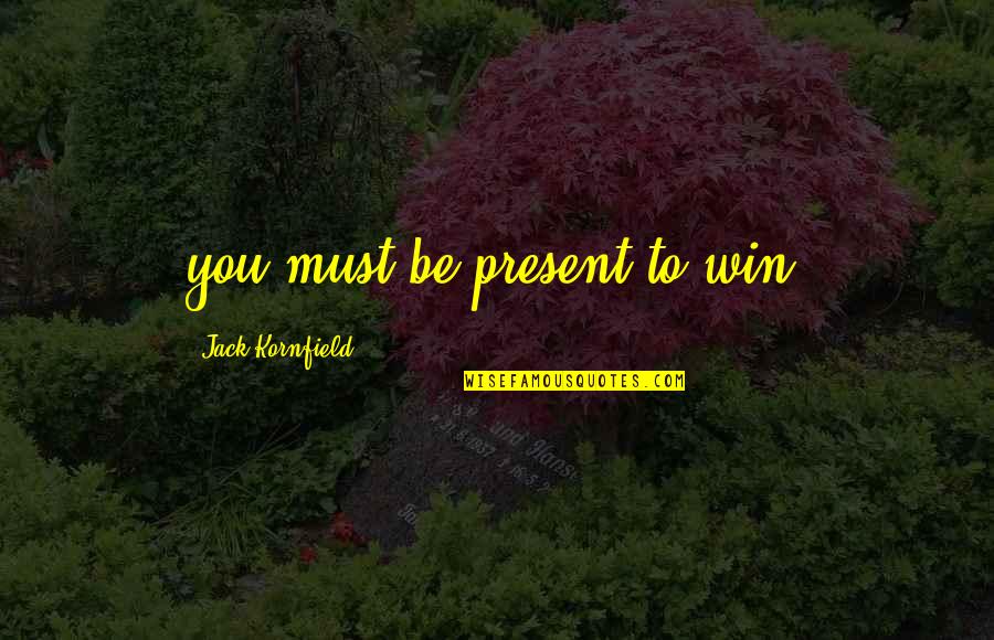 Raffe And Penryn Quotes By Jack Kornfield: you must be present to win.