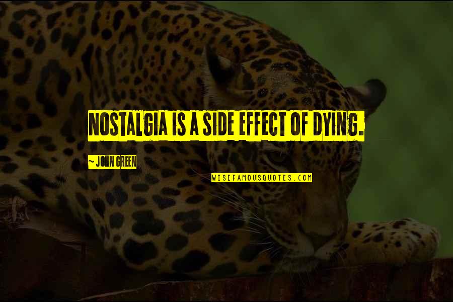 Raffe And Penryn Quotes By John Green: Nostalgia is a side effect of dying. Raffe And Penryn Quotes By John Green: Nostalgia is a side effect of dying.
