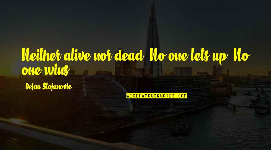 Raffeiner Cro Quotes By Dejan Stojanovic: Neither alive nor dead; No one lets up, Raffeiner Cro Quotes By Dejan Stojanovic: Neither alive nor dead; No one lets up,