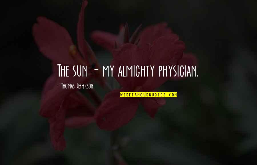 Raffeiner Cro Quotes By Thomas Jefferson: The sun - my almighty physician. Raffeiner Cro Quotes By Thomas Jefferson: The sun - my almighty physician.