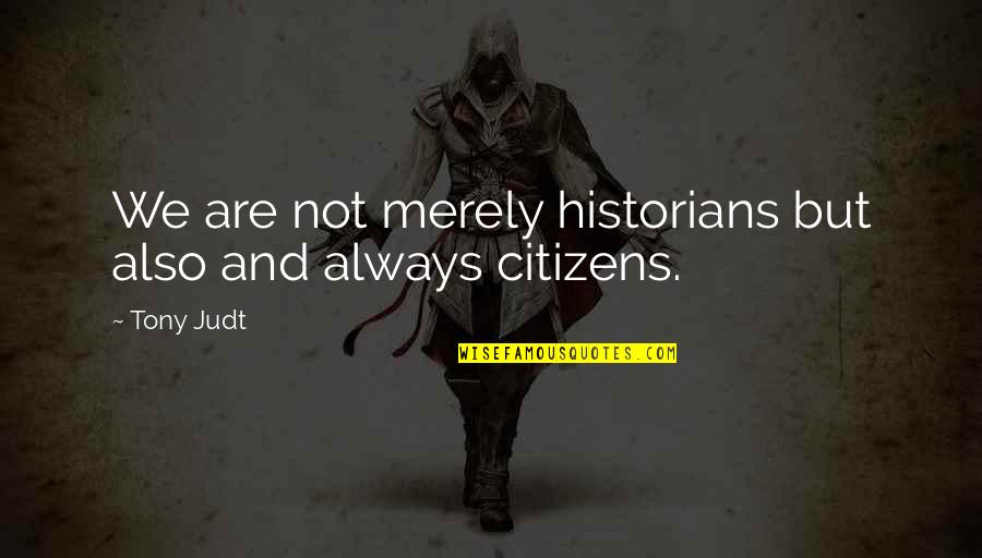 Raffelsberger Quotes By Tony Judt: We are not merely historians but also and