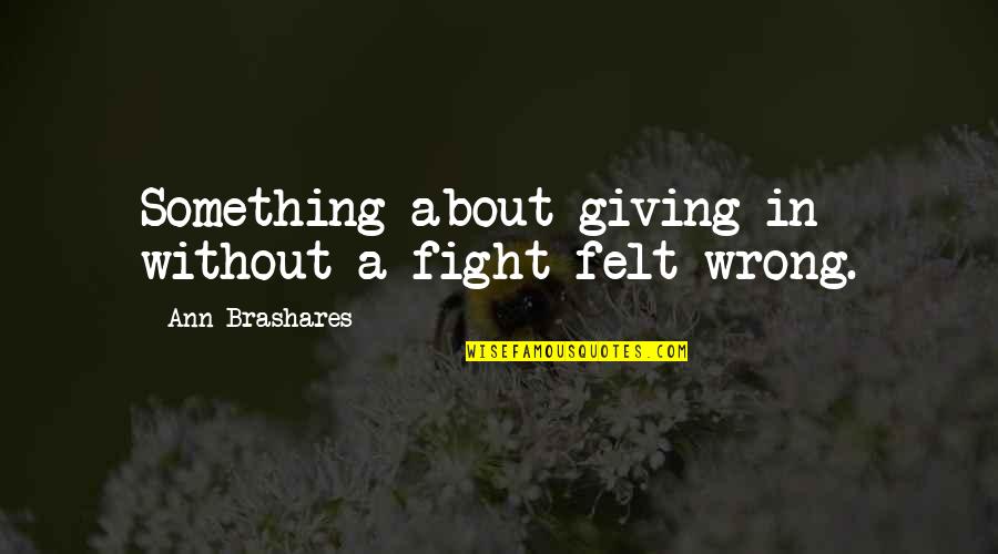 Raffensberger Election Quotes By Ann Brashares: Something about giving in without a fight felt