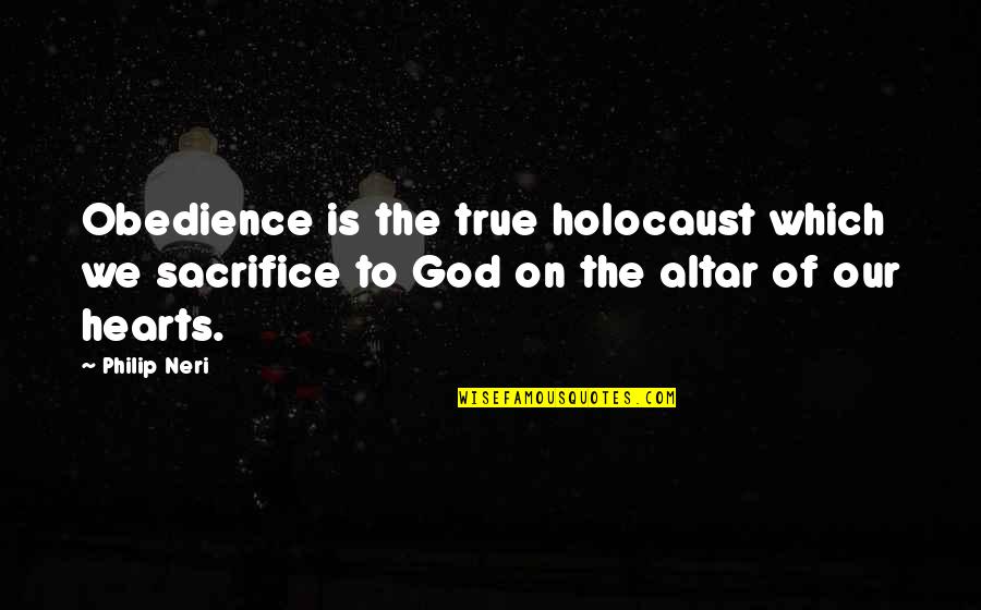 Raffensperger Call Quotes By Philip Neri: Obedience is the true holocaust which we sacrifice