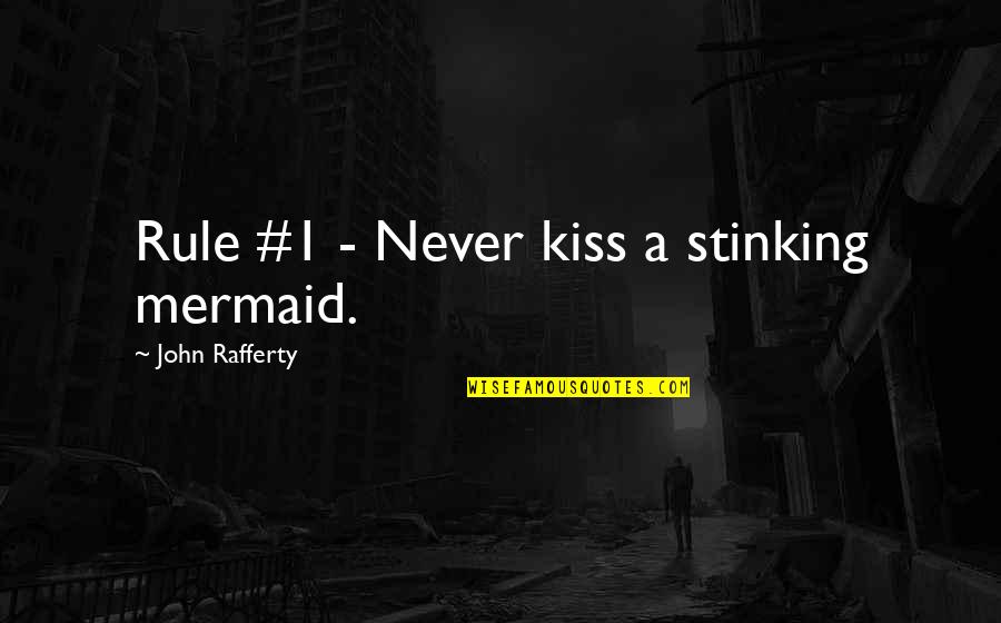 Rafferty Quotes By John Rafferty: Rule #1 - Never kiss a stinking mermaid. Rafferty Quotes By John Rafferty: Rule #1 - Never kiss a stinking mermaid.