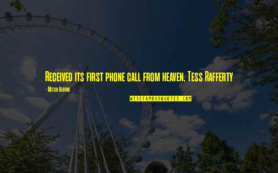Rafferty Quotes By Mitch Albom: Received its first phone call from heaven, Tess Rafferty Quotes By Mitch Albom: Received its first phone call from heaven, Tess