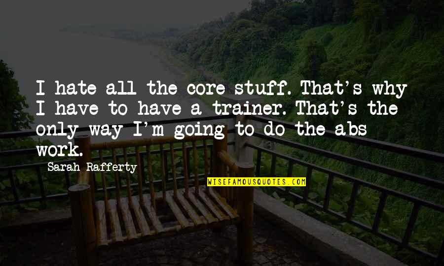 Rafferty Quotes By Sarah Rafferty: I hate all the core stuff. That's why Rafferty Quotes By Sarah Rafferty: I hate all the core stuff. That's why