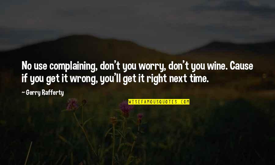 Rafferty's Quotes By Gerry Rafferty: No use complaining, don't you worry, don't you