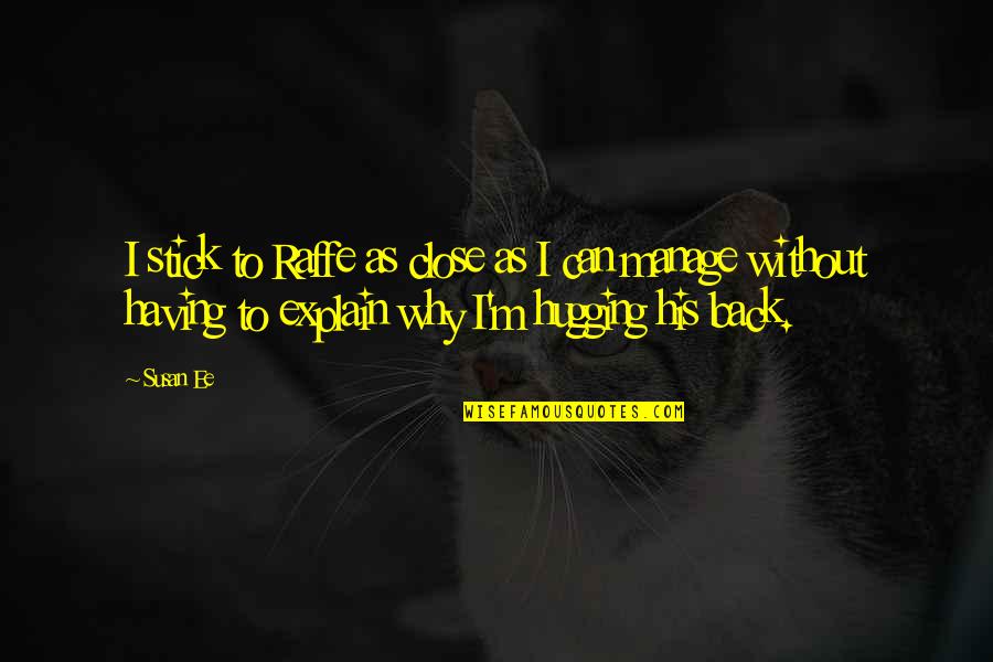 Raffe's Quotes By Susan Ee: I stick to Raffe as close as I Raffe's Quotes By Susan Ee: I stick to Raffe as close as I