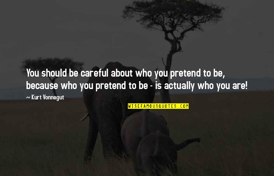 Raffia String Quotes By Kurt Vonnegut: You should be careful about who you pretend