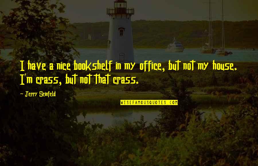 Raffinati Cufflinks Quotes By Jerry Seinfeld: I have a nice bookshelf in my office, Raffinati Cufflinks Quotes By Jerry Seinfeld: I have a nice bookshelf in my office,