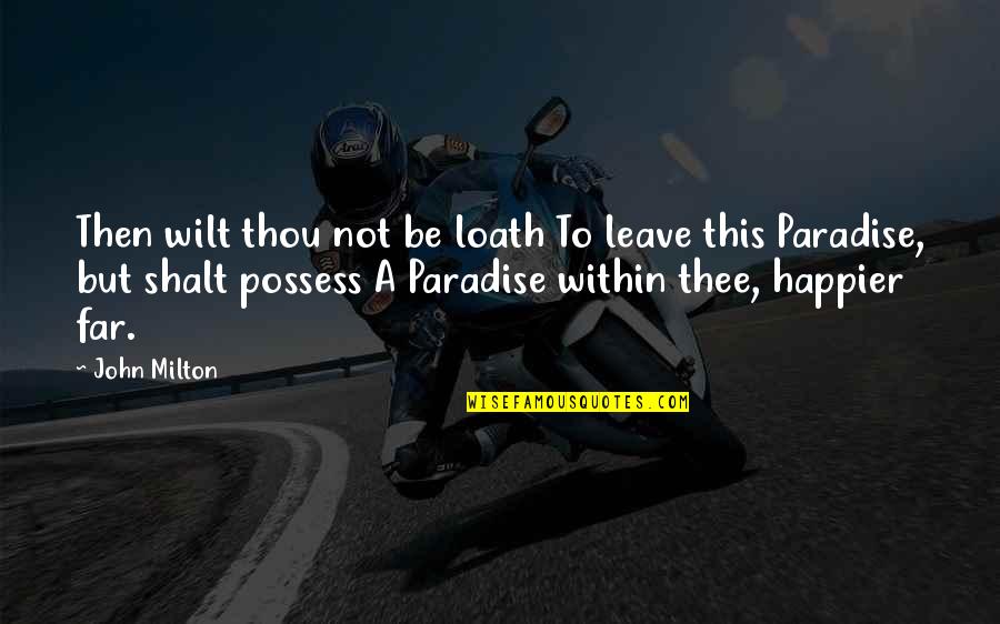 Raffine Flower Quotes By John Milton: Then wilt thou not be loath To leave Raffine Flower Quotes By John Milton: Then wilt thou not be loath To leave