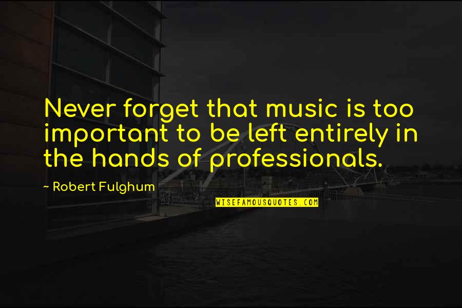 Raffine Flower Quotes By Robert Fulghum: Never forget that music is too important to Raffine Flower Quotes By Robert Fulghum: Never forget that music is too important to