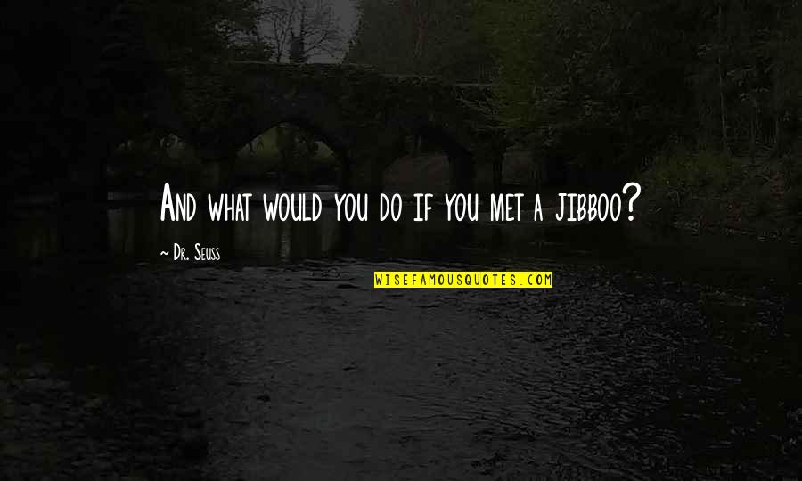 Raffineren Quotes By Dr. Seuss: And what would you do if you met