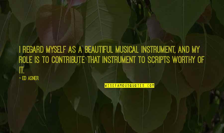 Raffiness Quotes By Ed Asner: I regard myself as a beautiful musical instrument, Raffiness Quotes By Ed Asner: I regard myself as a beautiful musical instrument,