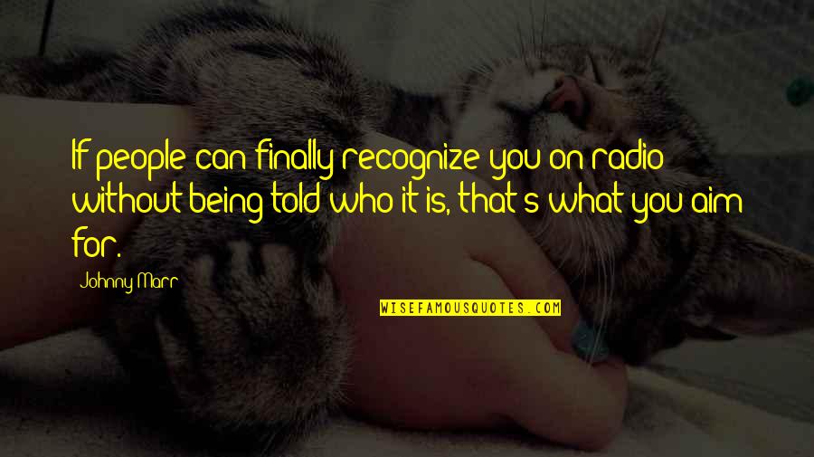 Raffini Socks Quotes By Johnny Marr: If people can finally recognize you on radio Raffini Socks Quotes By Johnny Marr: If people can finally recognize you on radio
