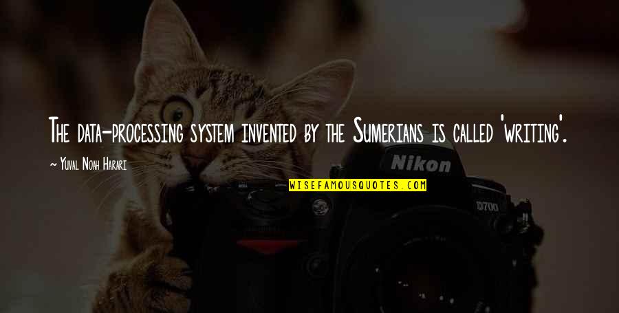 Raffo Dds Quotes By Yuval Noah Harari: The data-processing system invented by the Sumerians is Raffo Dds Quotes By Yuval Noah Harari: The data-processing system invented by the Sumerians is