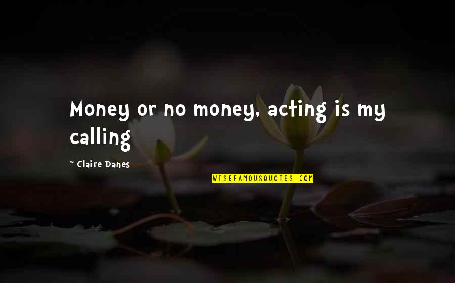 Raffone Dessine Quotes By Claire Danes: Money or no money, acting is my calling