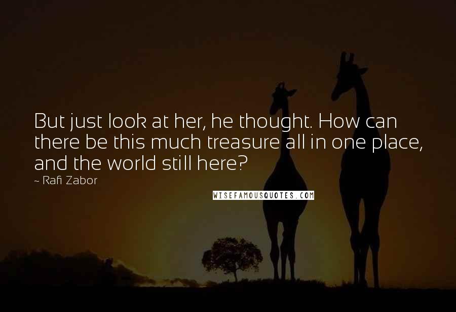 Rafi Zabor quotes: But just look at her, he thought. How can there be this much treasure all in one place, and the world still here?