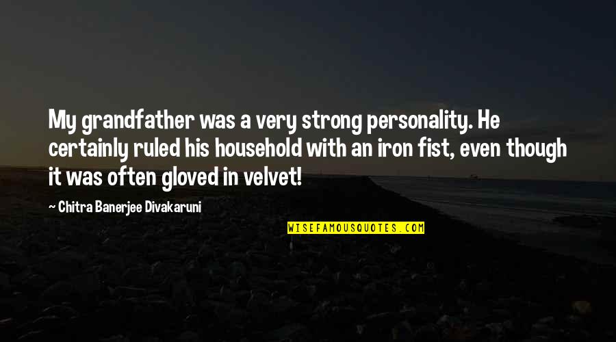 Rafidis Quotes By Chitra Banerjee Divakaruni: My grandfather was a very strong personality. He Rafidis Quotes By Chitra Banerjee Divakaruni: My grandfather was a very strong personality. He